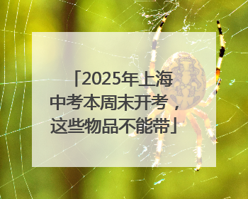 2025年上海中考本周末开考，这些物品不能带