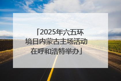 2025年六五环境日内蒙古主场活动在呼和浩特举办