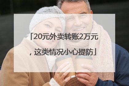 20元外卖转账2万元，这类情况小心提防