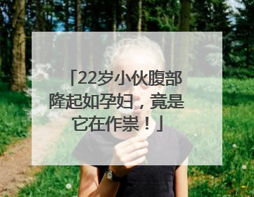 22岁小伙腹部隆起如孕妇，竟是它在作祟！