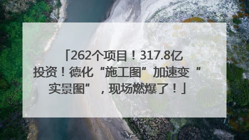 262个项目！317.8亿投资！德化“施工图”加速变“实景图”，现场燃爆了！