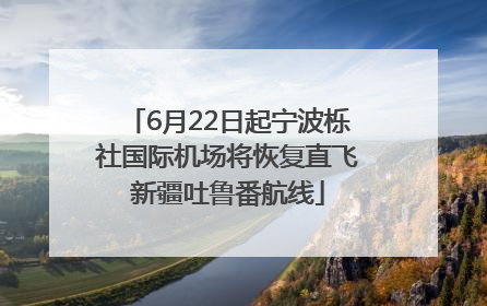 6月22日起宁波栎社国际机场将恢复直飞新疆吐鲁番航线