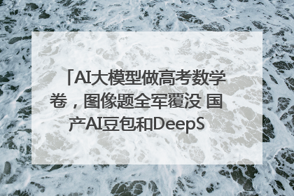 AI大模型做高考数学卷，图像题全军覆没 国产AI豆包和DeepSeek均得分144