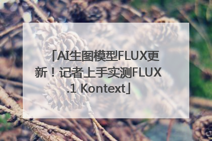 AI生图模型FLUX更新！记者上手实测FLUX.1 Kontext