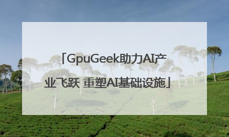 GpuGeek助力AI产业飞跃 重塑AI基础设施