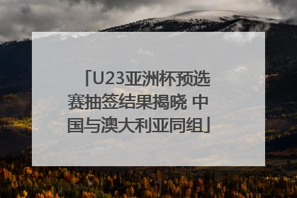 U23亚洲杯预选赛抽签结果揭晓 中国与澳大利亚同组